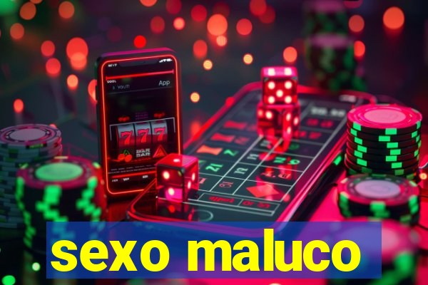 sexo maluco